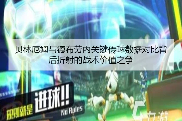 贝林厄姆与德布劳内关键传球数据对比背后折射的战术价值之争（kaiyun）
